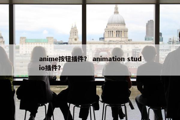 anime按钮插件？ animation studio插件？