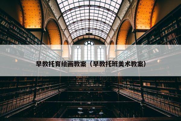 早教托育绘画教案（早教托班美术教案）