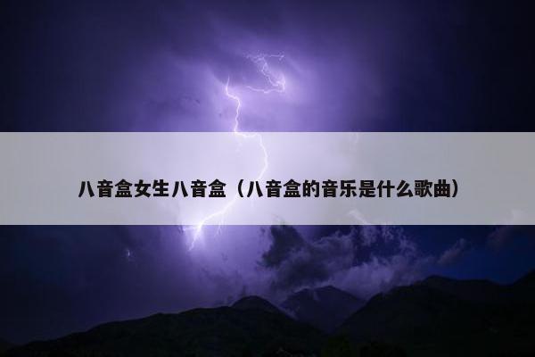 八音盒女生八音盒（八音盒的音乐是什么歌曲）