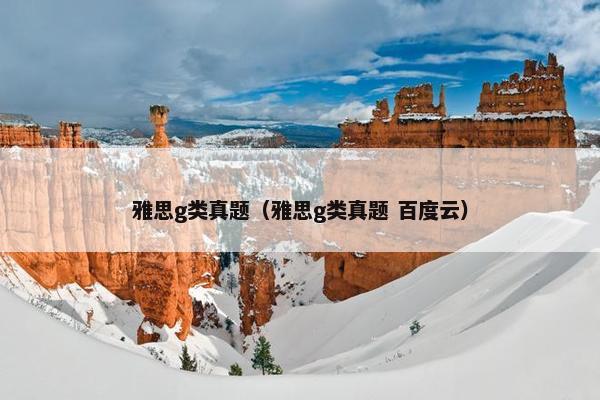 雅思g类真题（雅思g类真题 百度云）