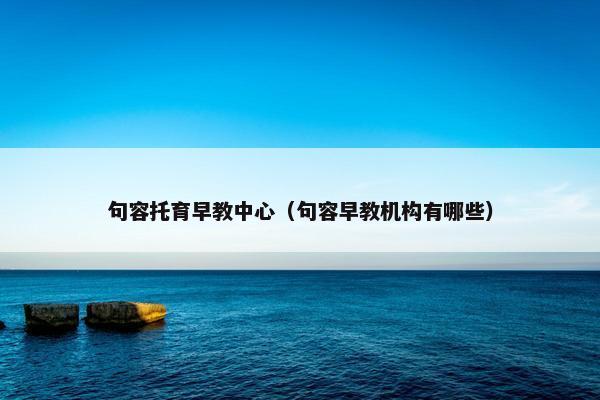 句容托育早教中心（句容早教机构有哪些）