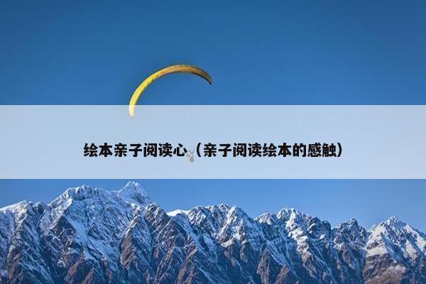 绘本亲子阅读心（亲子阅读绘本的感触）
