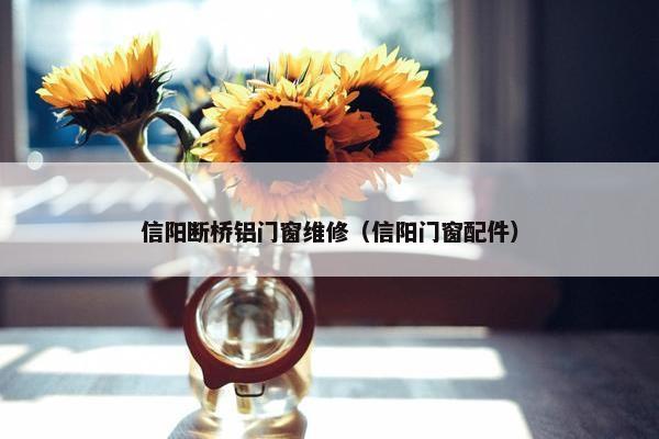 信阳断桥铝门窗维修（信阳门窗配件）