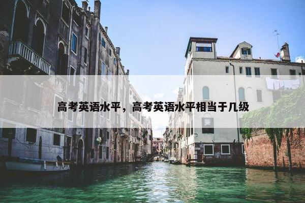 高考英语水平，高考英语水平相当于几级