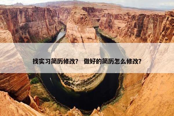 找实习简历修改？ 做好的简历怎么修改？