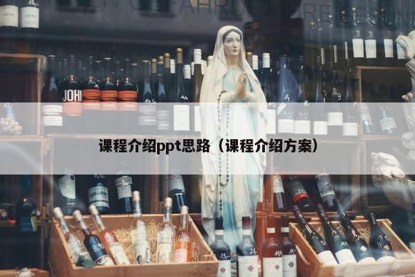 课程介绍ppt思路（课程介绍方案）
