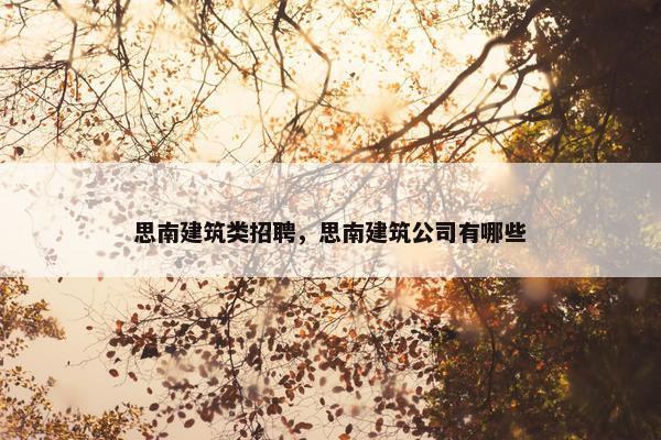 思南建筑类招聘，思南建筑公司有哪些