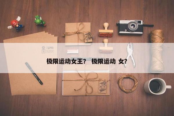 极限运动女王？ 极限运动 女？