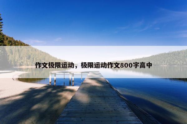作文极限运动，极限运动作文800字高中