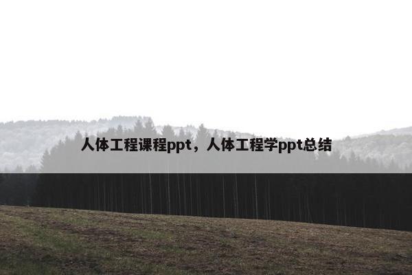 人体工程课程ppt，人体工程学ppt总结