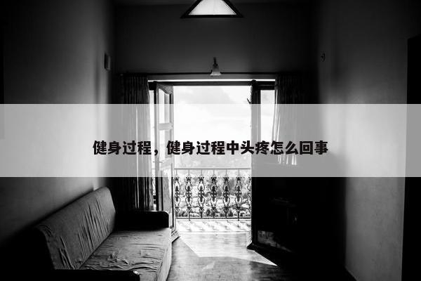 健身过程，健身过程中头疼怎么回事