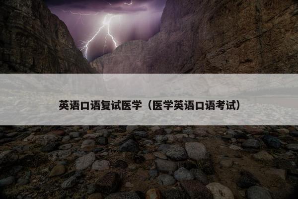 英语口语复试医学（医学英语口语考试）