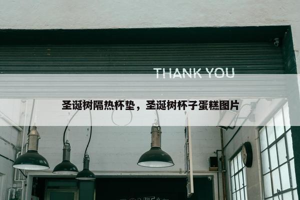圣诞树隔热杯垫，圣诞树杯子蛋糕图片