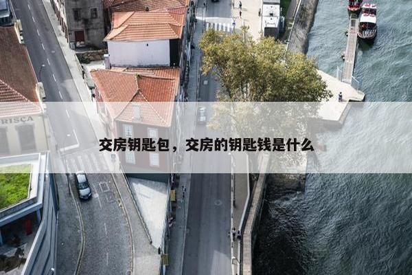交房钥匙包，交房的钥匙钱是什么
