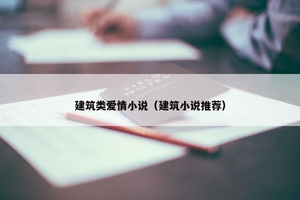 建筑类爱情小说（建筑小说推荐）
