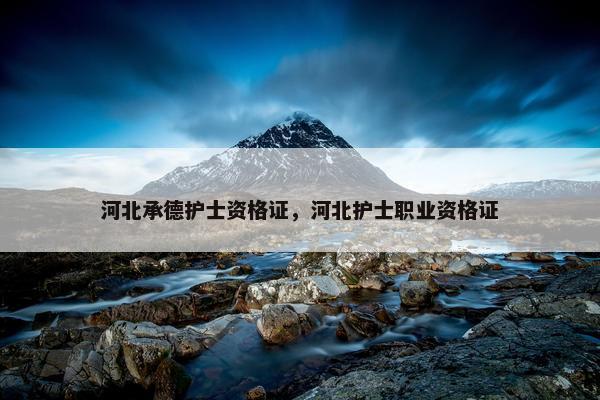 河北承德护士资格证，河北护士职业资格证