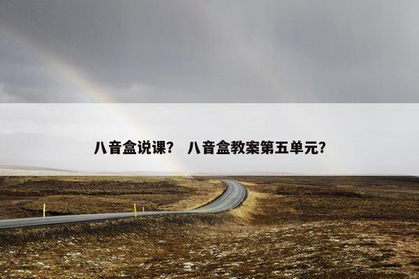八音盒说课？ 八音盒教案第五单元？