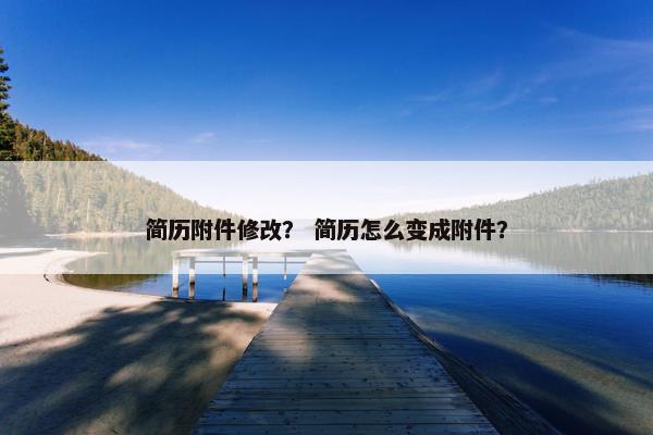 简历附件修改？ 简历怎么变成附件？