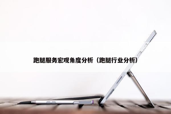 跑腿服务宏观角度分析（跑腿行业分析）