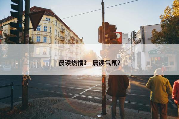 晨读热情？ 晨读气氛？