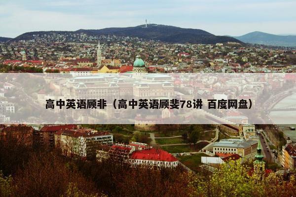 高中英语顾非（高中英语顾斐78讲 百度网盘）