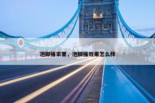 泡脚桶家里，泡脚桶效果怎么样