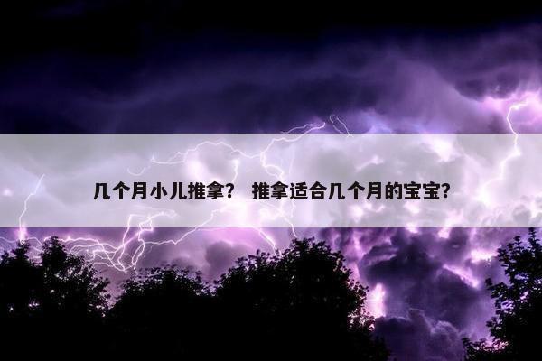 几个月小儿推拿？ 推拿适合几个月的宝宝？