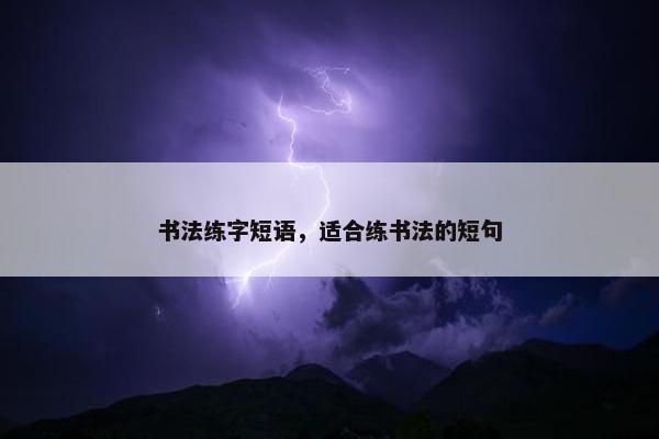 书法练字短语，适合练书法的短句