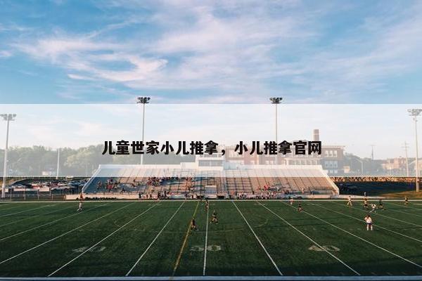 儿童世家小儿推拿，小儿推拿官网