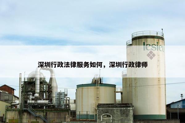 深圳行政法律服务如何，深圳行政律师