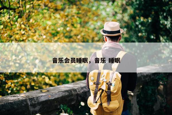 音乐会员睡眠，音乐 睡眠