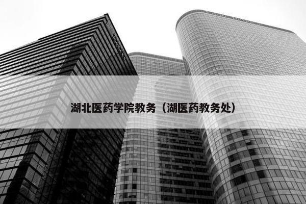 湖北医药学院教务（湖医药教务处）