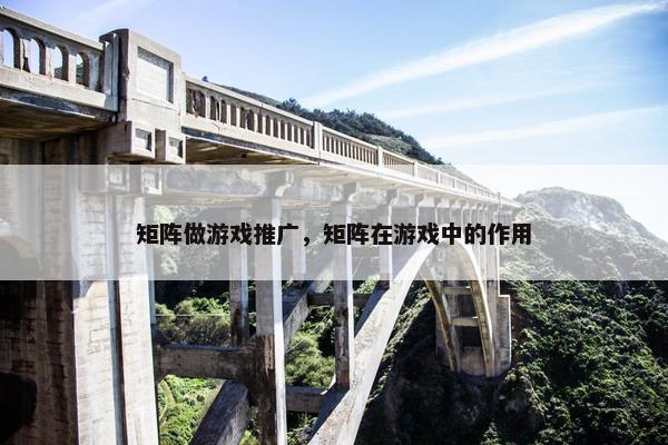 矩阵做游戏推广，矩阵在游戏中的作用