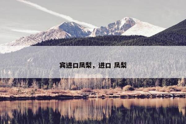 宾进口凤梨，进口 凤梨