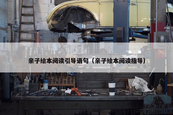 亲子绘本阅读引导语句（亲子绘本阅读指导）