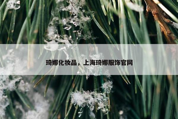 琦娜化妆品，上海琦娜服饰官网