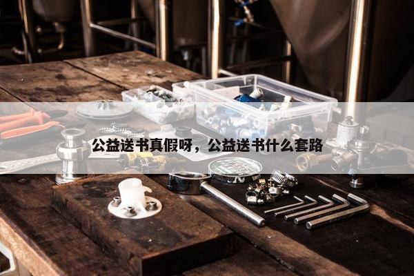 公益送书真假呀，公益送书什么套路