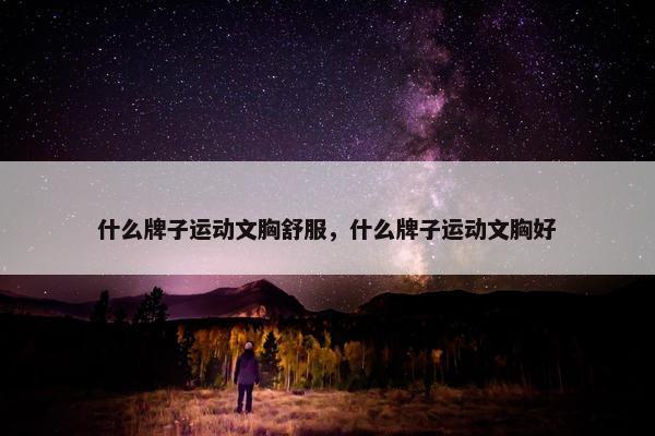 什么牌子运动文胸舒服，什么牌子运动文胸好