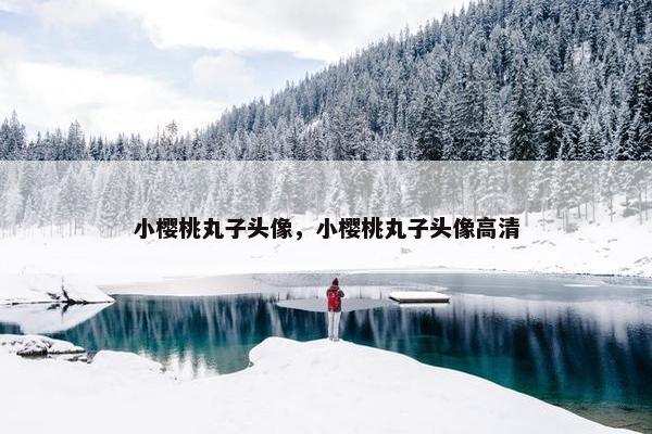 小樱桃丸子头像，小樱桃丸子头像高清
