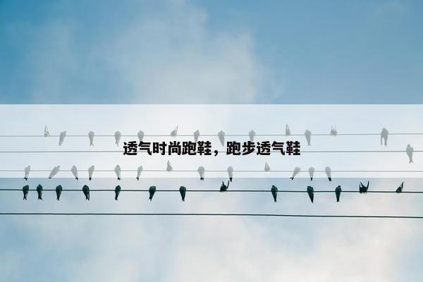 透气时尚跑鞋，跑步透气鞋