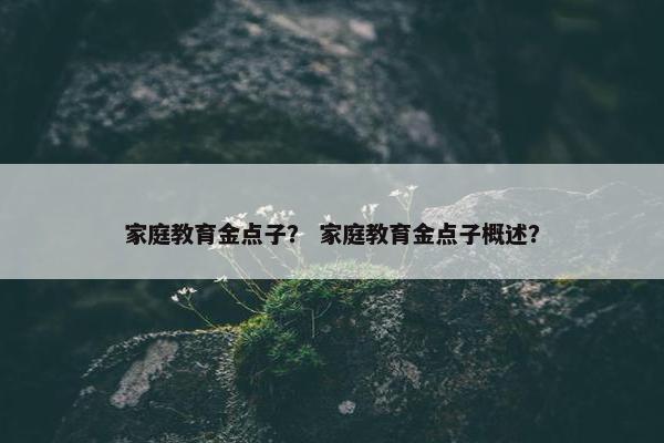 家庭教育金点子？ 家庭教育金点子概述？