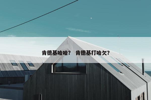 肯德基哈哈？ 肯德基打哈欠？