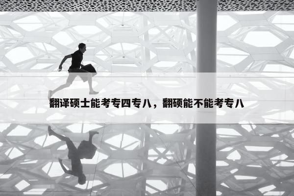 翻译硕士能考专四专八，翻硕能不能考专八