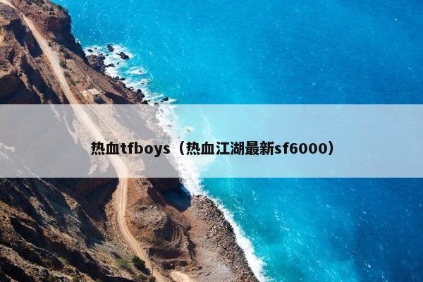 热血tfboys（热血江湖最新sf6000）