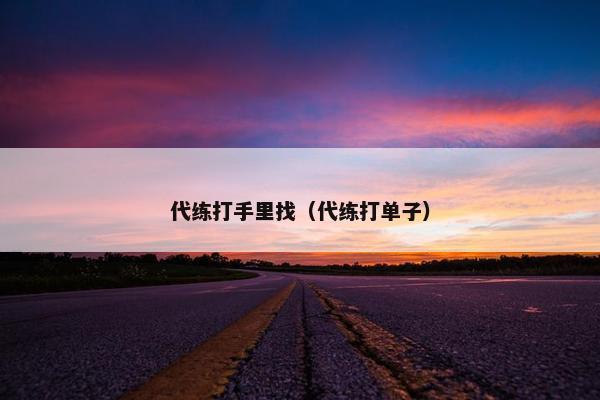 代练打手里找（代练打单子）