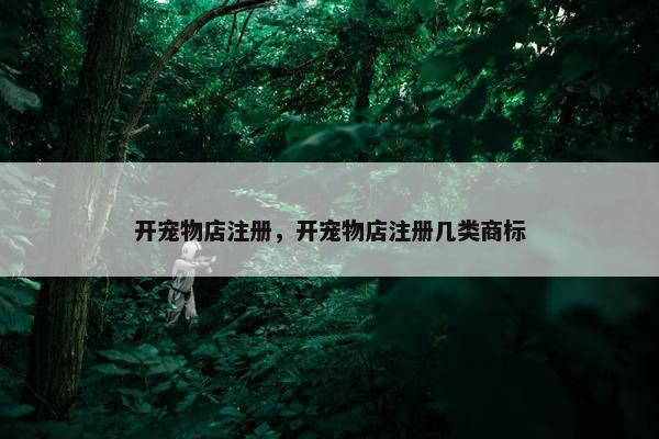 开宠物店注册，开宠物店注册几类商标