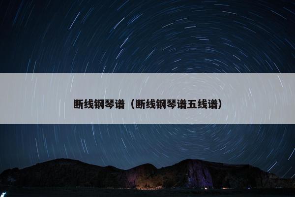 断线钢琴谱（断线钢琴谱五线谱）