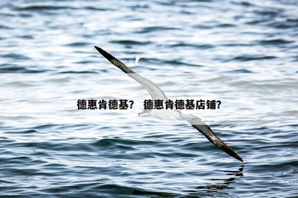 德惠肯德基？ 德惠肯德基店铺？