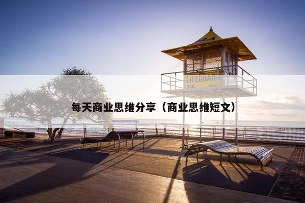 每天商业思维分享（商业思维短文）
