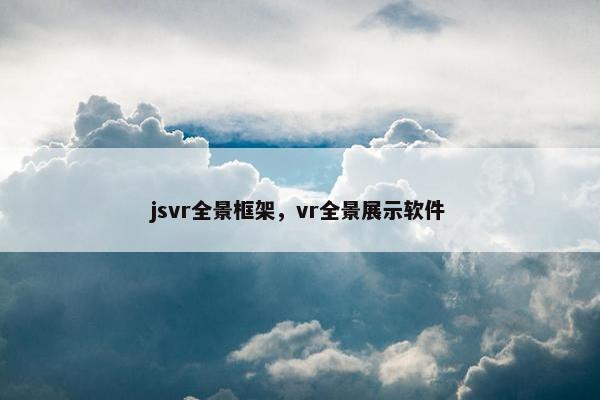 jsvr全景框架，vr全景展示软件